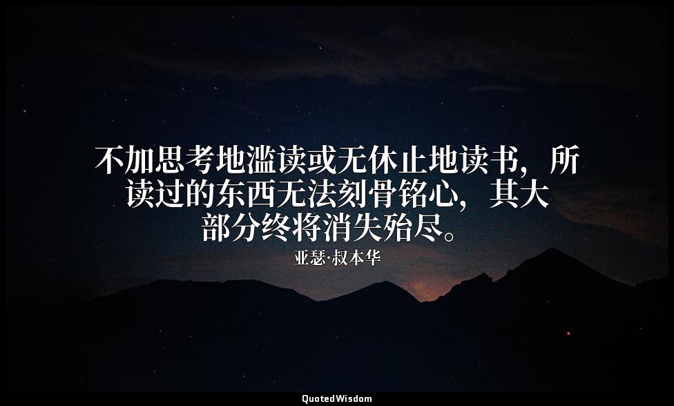 不加思考地滥读或无休止地读书，所读过的东西无法刻骨铭心，其大部分终将消失殆尽。 — 亚瑟·叔本华