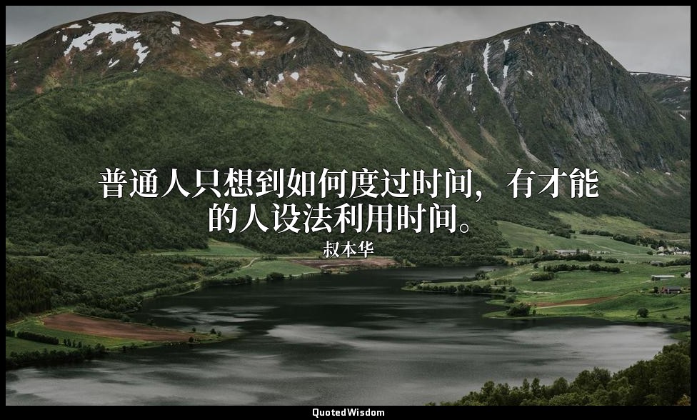 普通人只想到如何度过时间，有才能的人设法利用时间。 — 叔本华