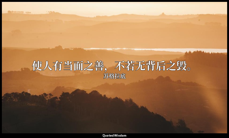 使人有当面之善，不若无背后之毁。 — 苏格拉底