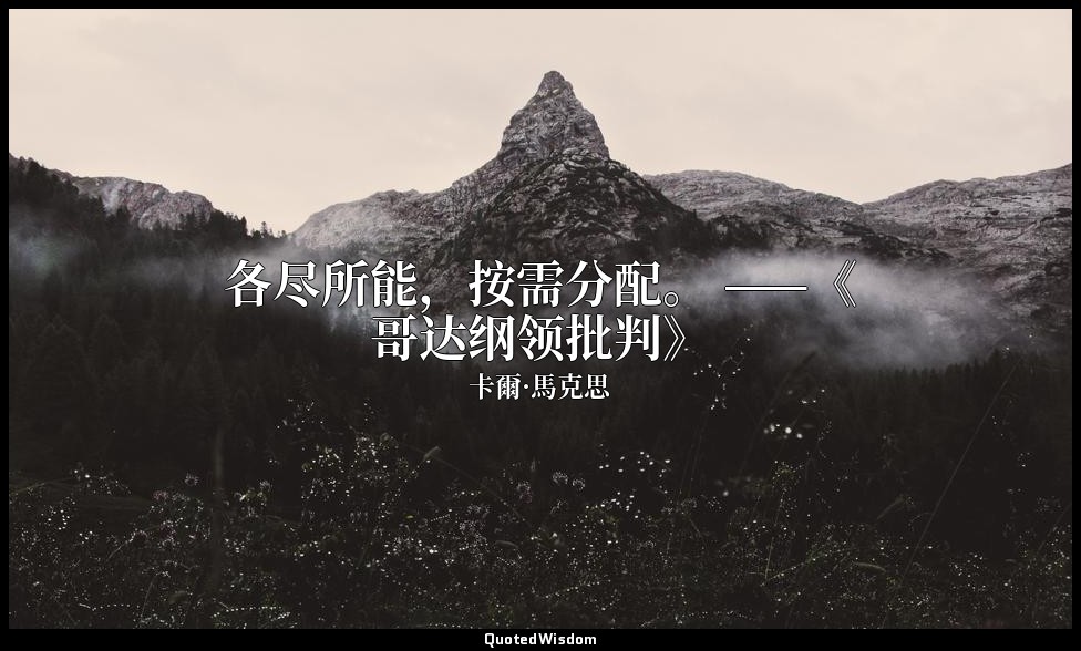 各尽所能，按需分配。 ——《哥达纲领批判》 — 卡爾·馬克思