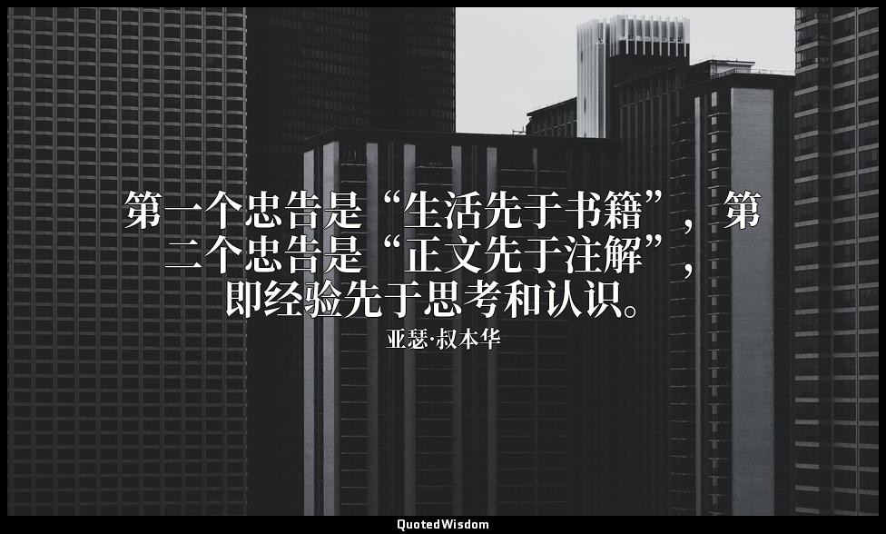 第一个忠告是“生活先于书籍”，第二个忠告是“正文先于注解”，即经验先于思考和认识。 — 亚瑟·叔本华