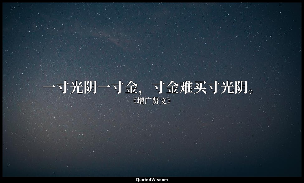 一寸光阴一寸金，寸金难买寸光阴。 — 《增广贤文》