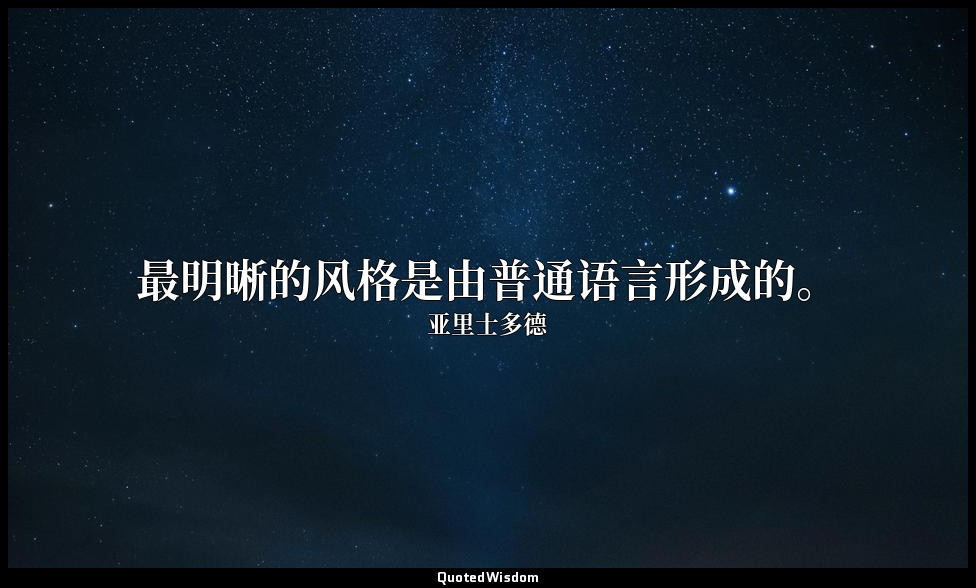 最明晰的风格是由普通语言形成的。 — 亚里士多德