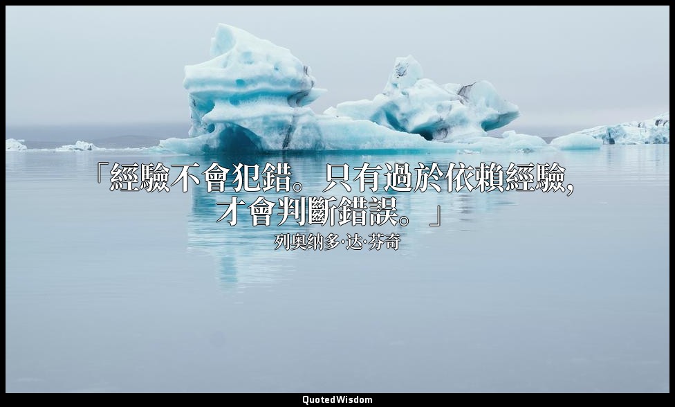 「經驗不會犯錯。只有過於依賴經驗，才會判斷錯誤。」 — 列奥纳多·达·芬奇