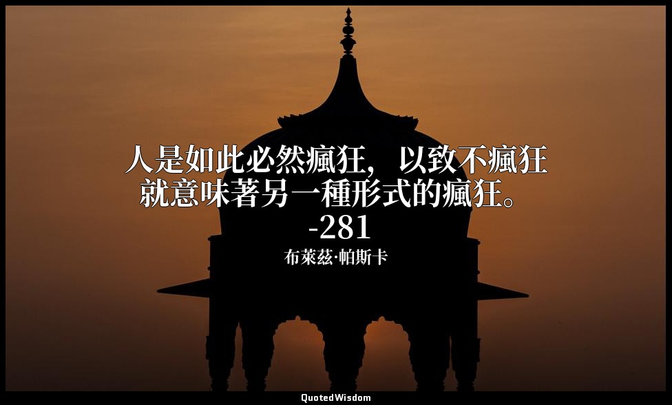 人是如此必然瘋狂，以致不瘋狂就意味著另一種形式的瘋狂。 -281 — 布萊茲·帕斯卡