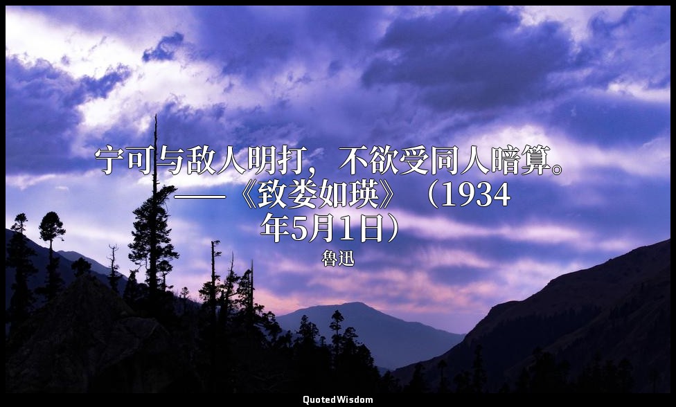 宁可与敌人明打，不欲受同人暗算。 ——《致娄如瑛》（1934年5月1日） — 魯迅