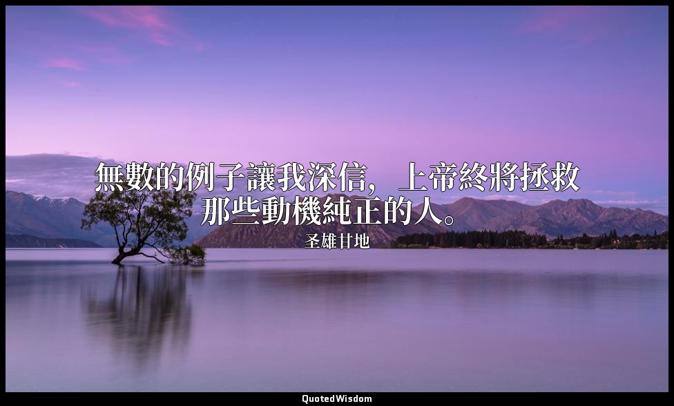 無數的例子讓我深信，上帝終將拯救那些動機純正的人。 — 圣雄甘地