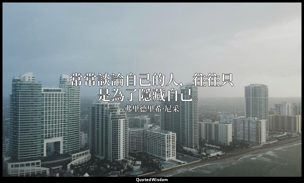 常常談論自己的人，往往只是為了隱藏自己。 — 弗里德里希·尼采
