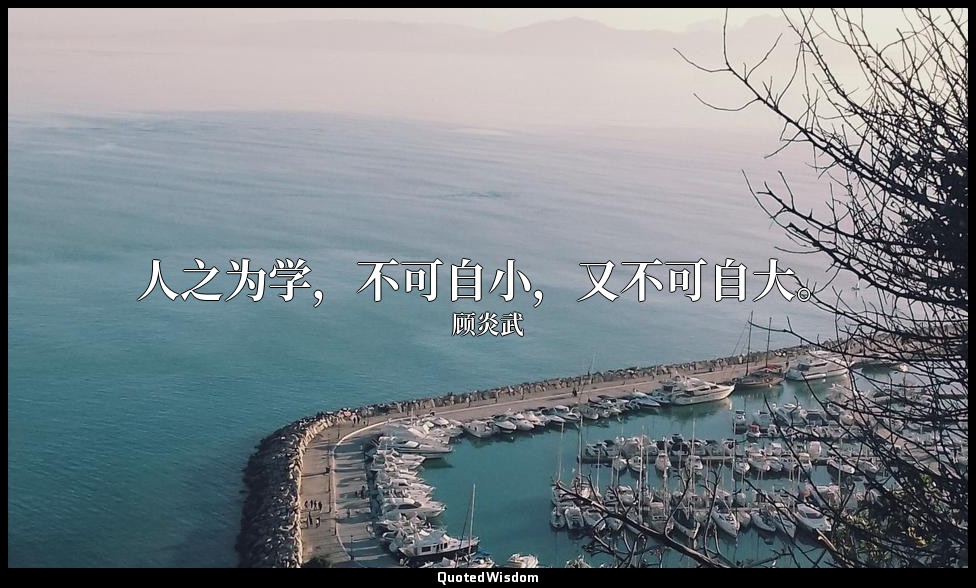 人之为学，不可自小，又不可自大。 — 顾炎武