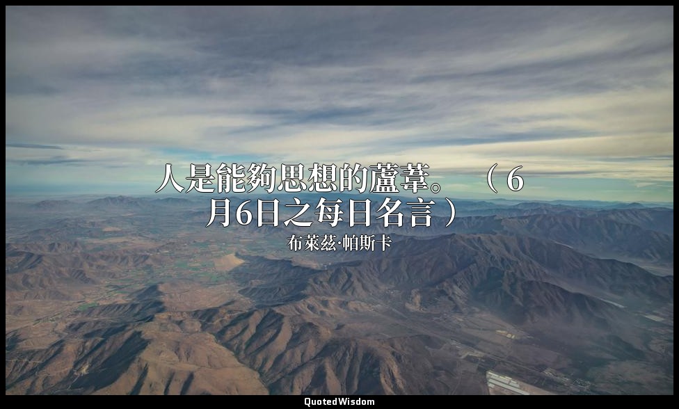 人是能夠思想的蘆葦。 （ 6月6日之每日名言 ） — 布萊茲·帕斯卡