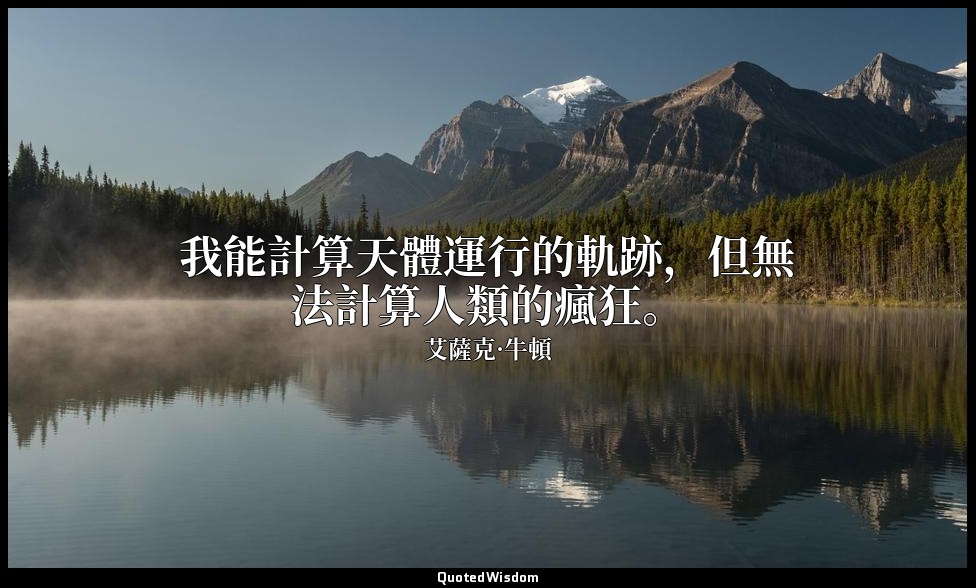 我能計算天體運行的軌跡，但無法計算人類的瘋狂。 — 艾薩克·牛頓