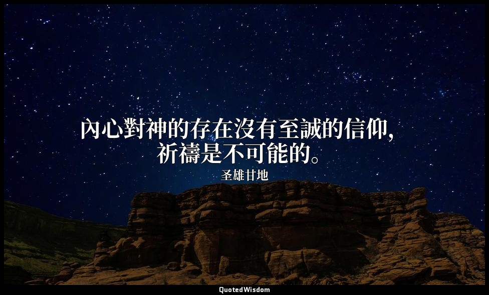 內心對神的存在沒有至誠的信仰，祈禱是不可能的。 — 圣雄甘地
