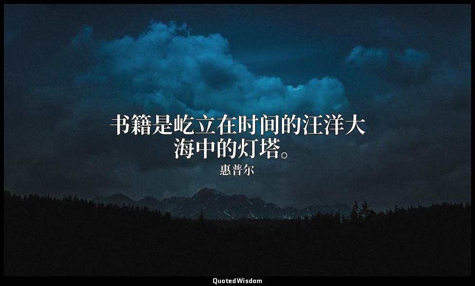 书籍是屹立在时间的汪洋大海中的灯塔。 — 惠普尔