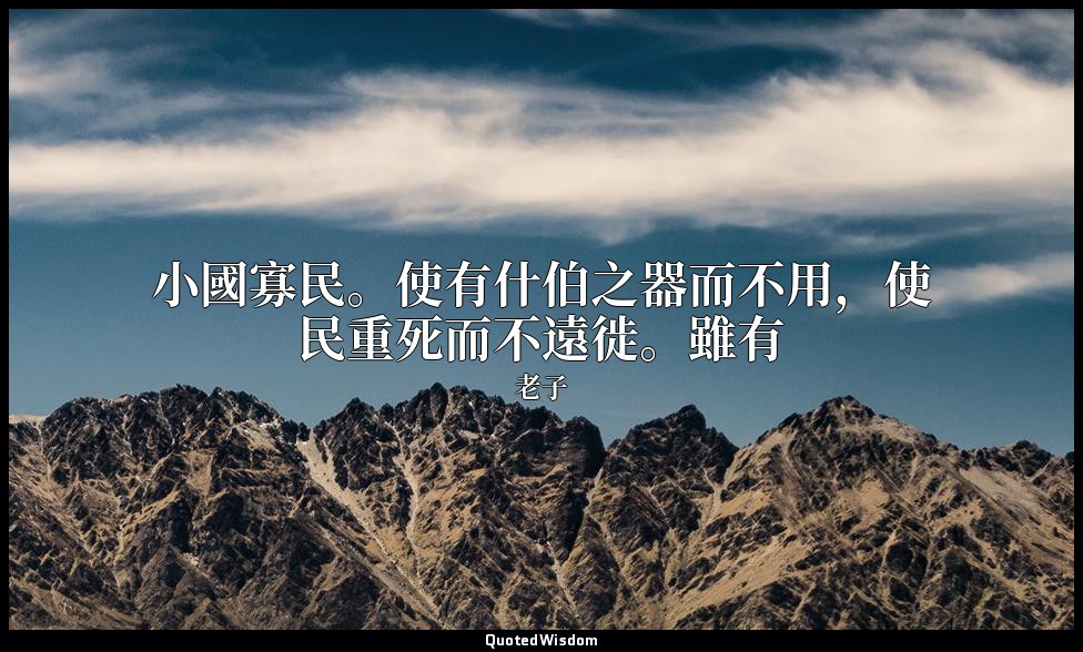 小國寡民。使有什伯之器而不用，使民重死而不遠徙。雖有 — 老子