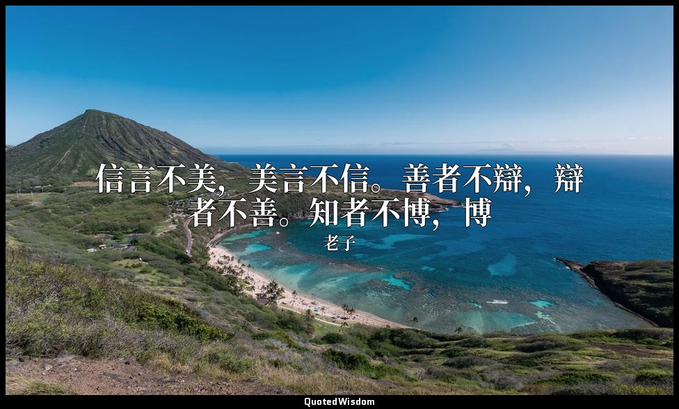 信言不美，美言不信。善者不辯，辯者不善。知者不博，博 — 老子