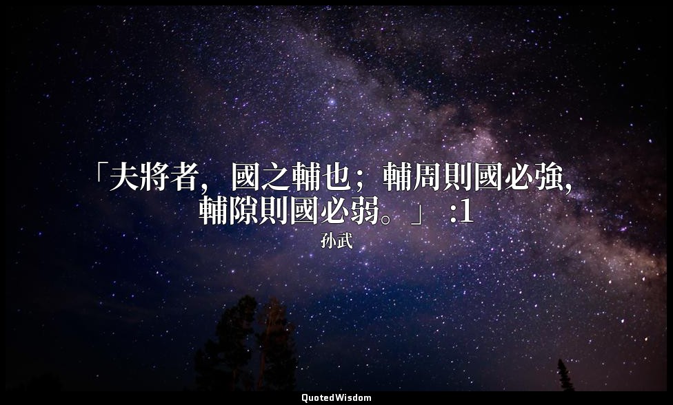 「夫將者，國之輔也；輔周則國必強，輔隙則國必弱。」 :1 — 孙武