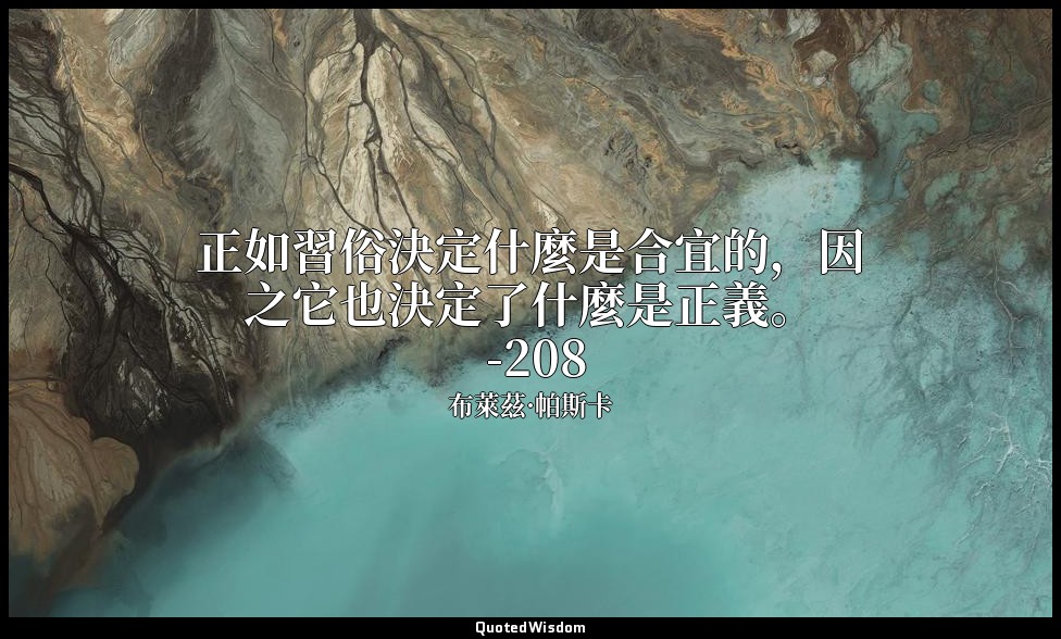 正如習俗決定什麼是合宜的，因之它也決定了什麼是正義。 -208 — 布萊茲·帕斯卡