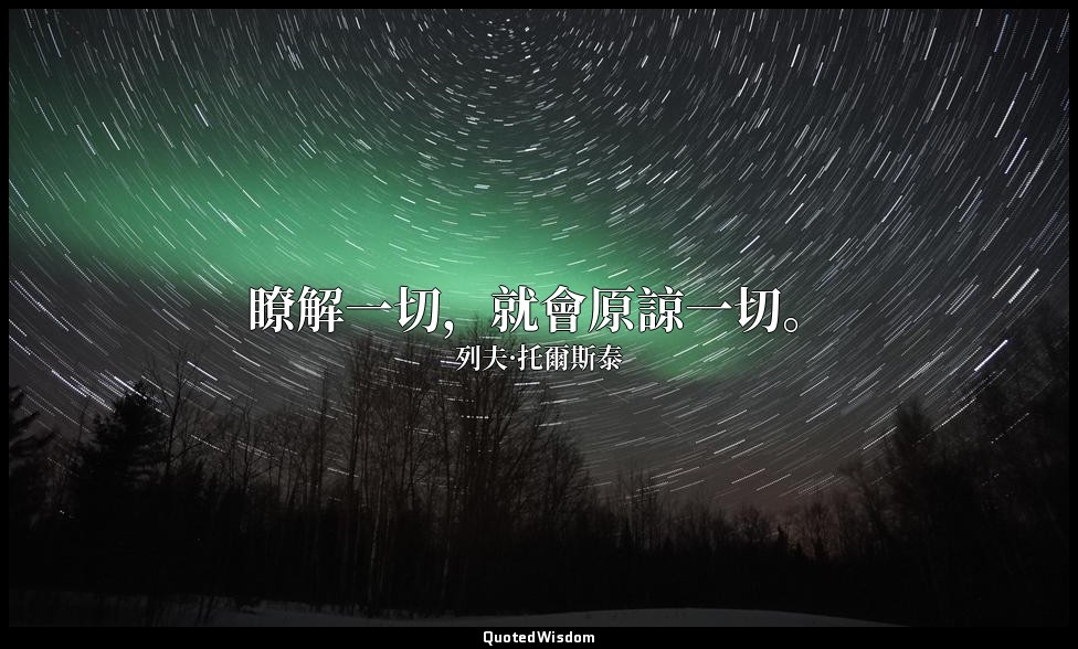 瞭解一切，就會原諒一切。 — 列夫·托爾斯泰
