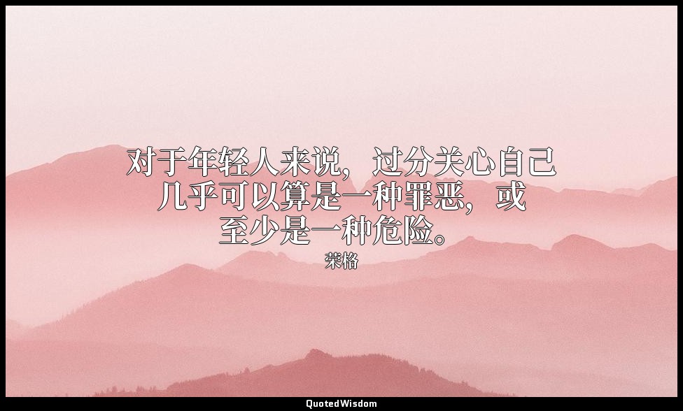 对于年轻人来说，过分关心自己几乎可以算是一种罪恶，或至少是一种危险。 — 荣格
