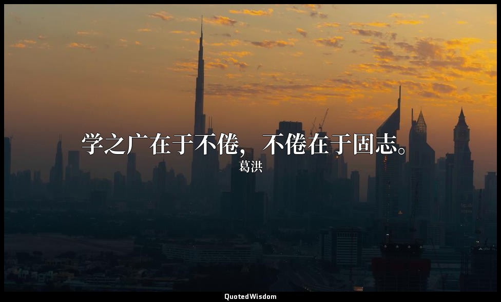 学之广在于不倦，不倦在于固志。 — 葛洪