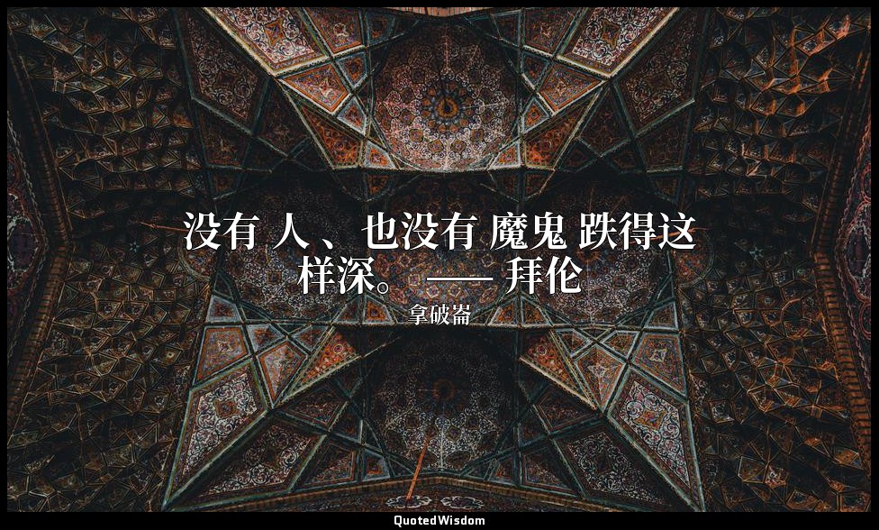 没有 人 、也没有 魔鬼 跌得这样深。 —— 拜伦 — 拿破崙