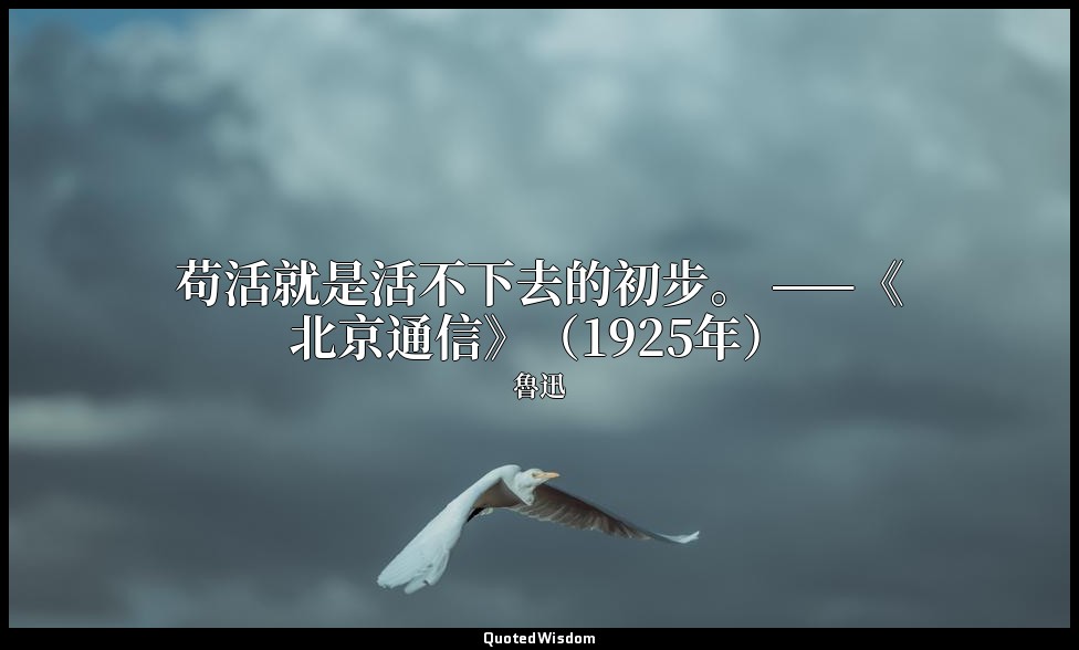 苟活就是活不下去的初步。 ——《北京通信》（1925年） — 魯迅