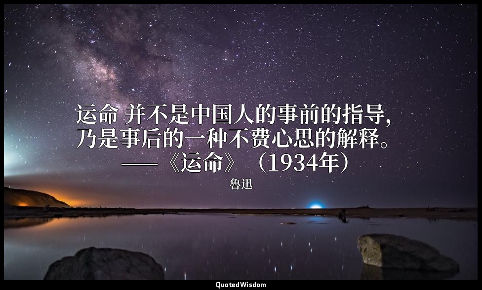 运命 并不是中国人的事前的指导，乃是事后的一种不费心思的解释。 ——《运命》（1934年） — 魯迅