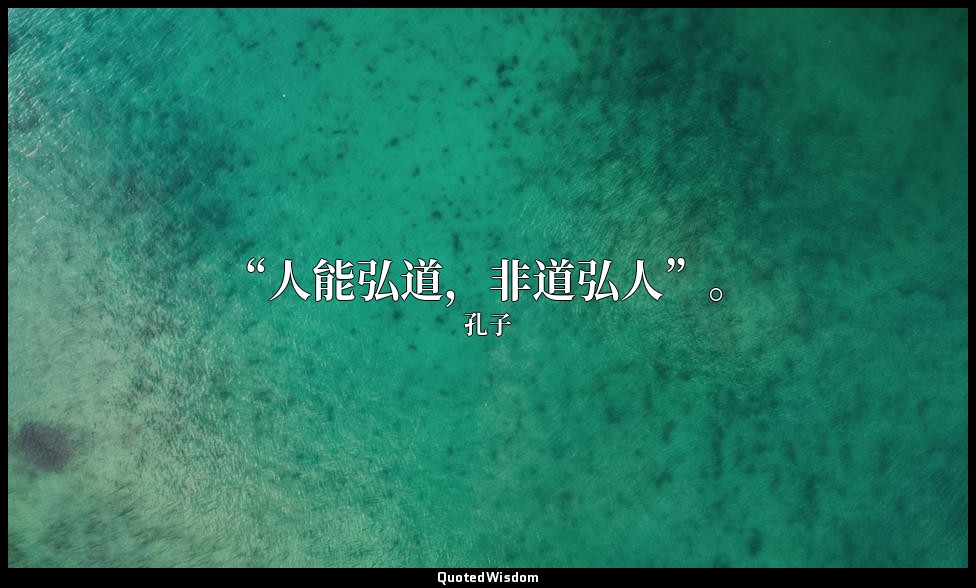“人能弘道，非道弘人”。 — 孔子
