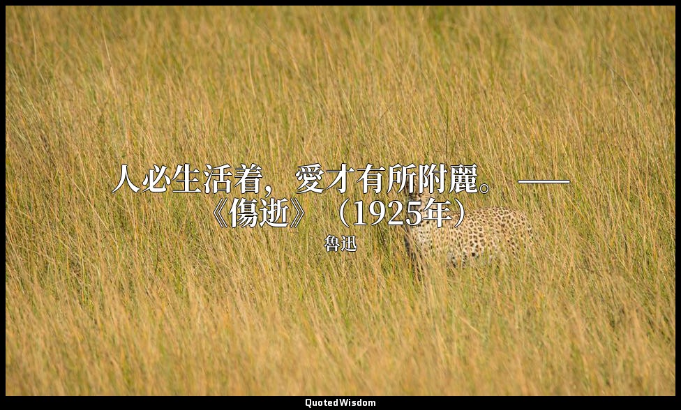 人必生活着，愛才有所附麗。 ——《傷逝》（1925年） — 魯迅