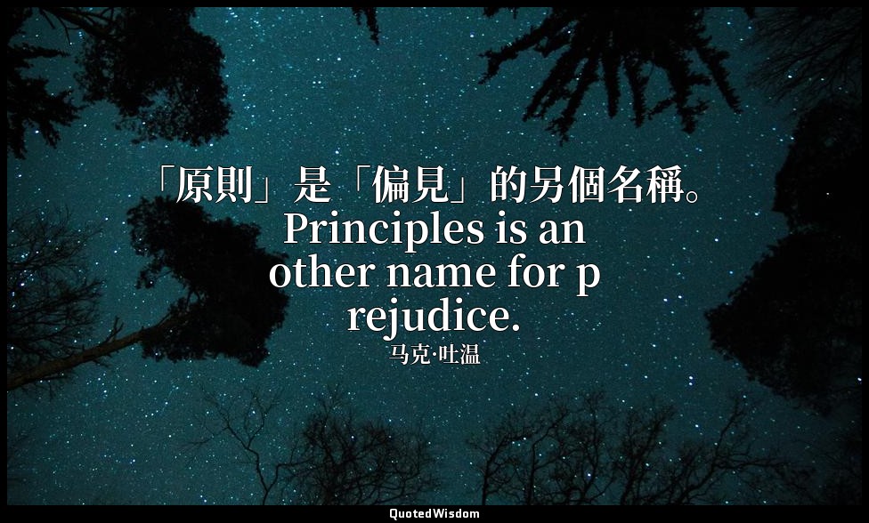 「原則」是「偏見」的另個名稱。 Principles is another name for prejudice. — 马克·吐温