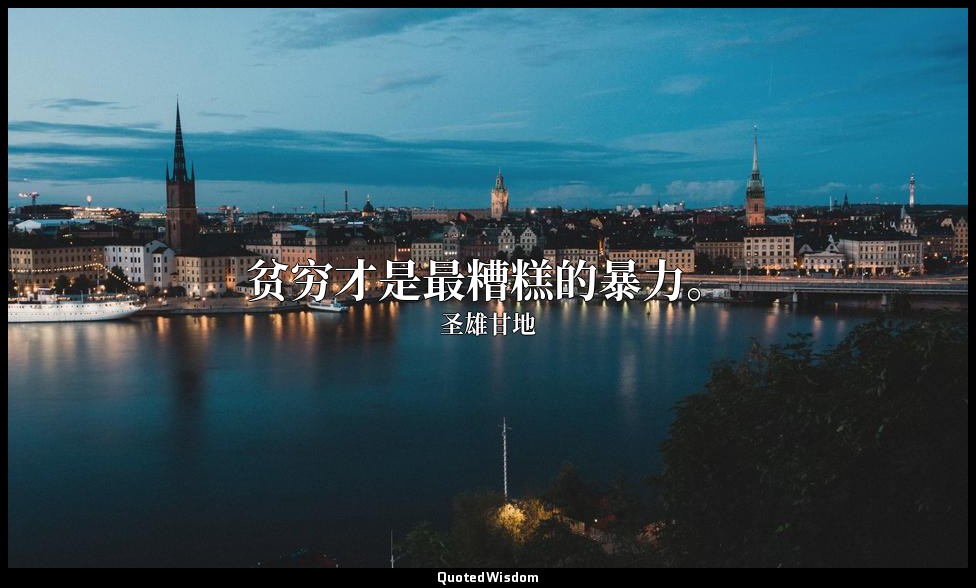 贫穷才是最糟糕的暴力。 — 圣雄甘地