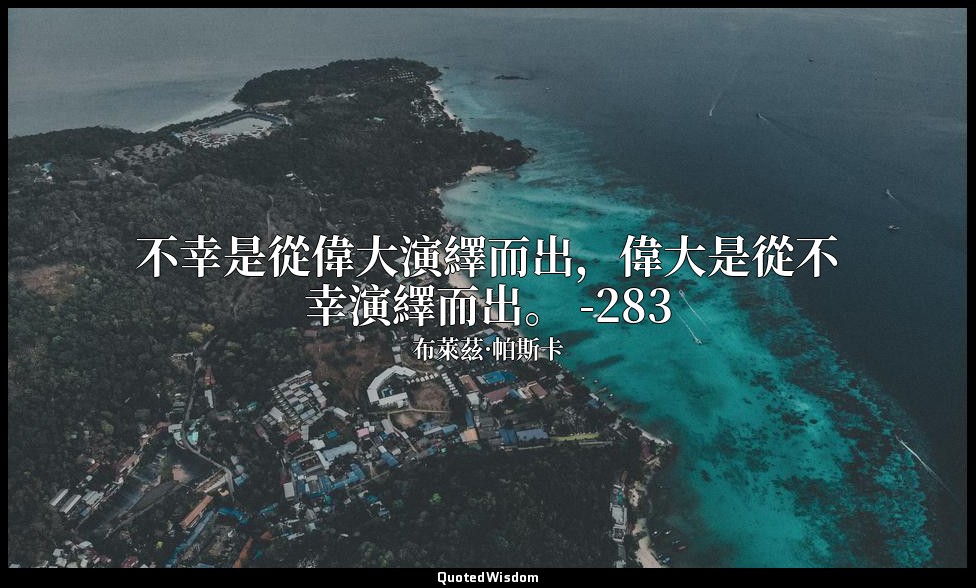 不幸是從偉大演繹而出，偉大是從不幸演繹而出。 -283 — 布萊茲·帕斯卡