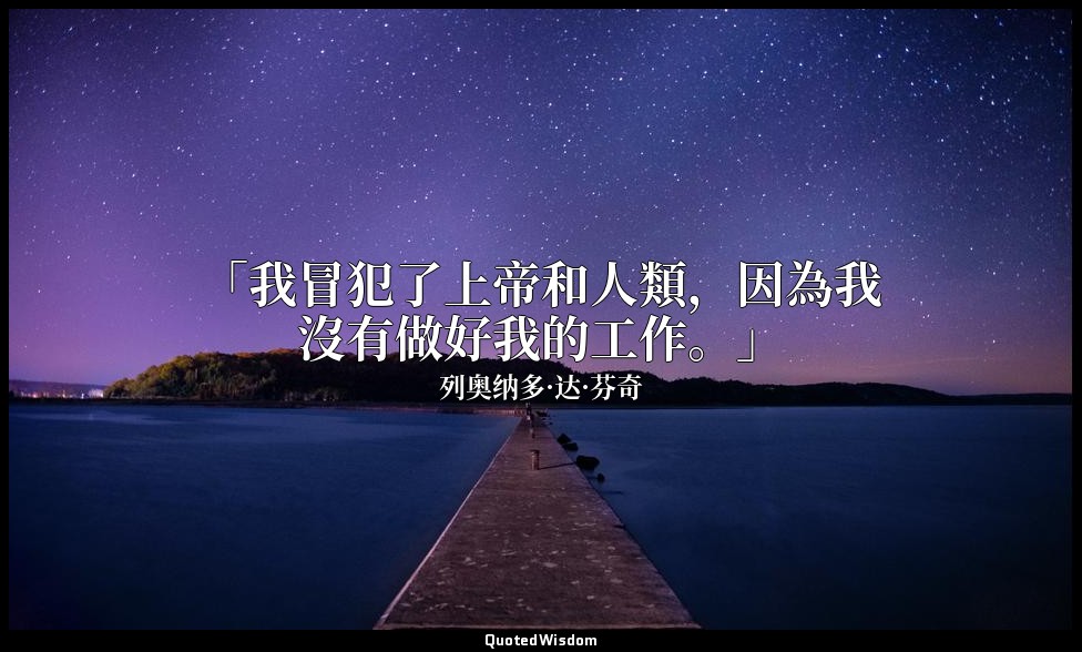 「我冒犯了上帝和人類，因為我沒有做好我的工作。」 — 列奥纳多·达·芬奇