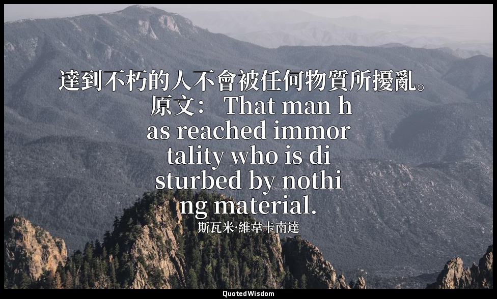 達到不朽的人不會被任何物質所擾亂。 原文： That man has reached immortality who is disturbed by nothi — 斯瓦米·維韋卡南達