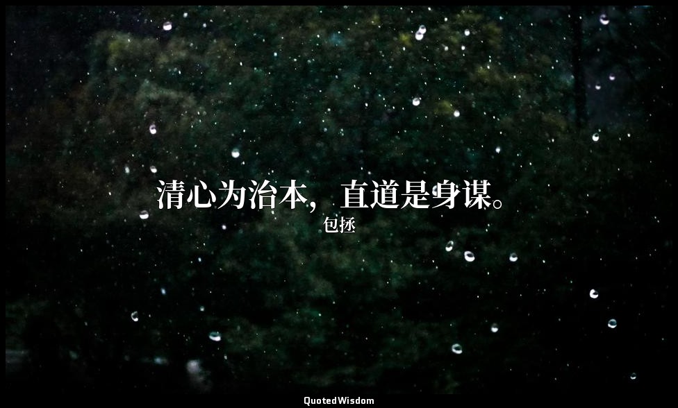 清心为治本，直道是身谋。 — 包拯