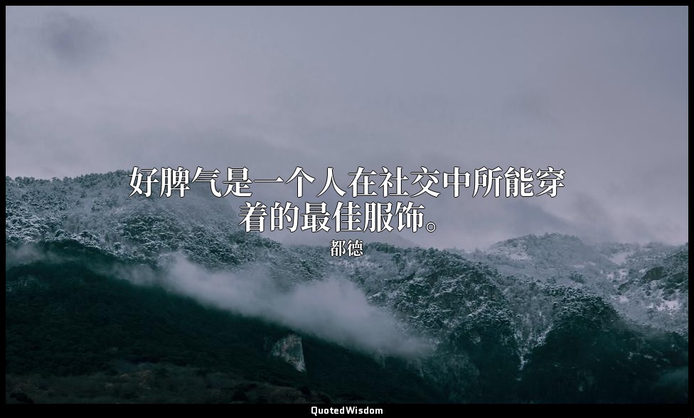 好脾气是一个人在社交中所能穿着的最佳服饰。 — 都德
