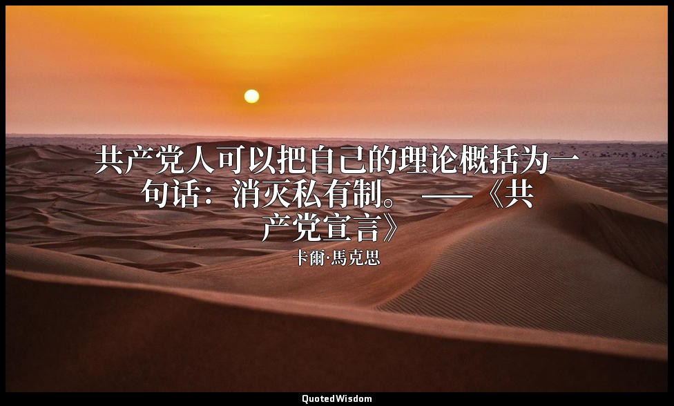 共产党人可以把自己的理论概括为一句话：消灭私有制。 ——《共产党宣言》 — 卡爾·馬克思