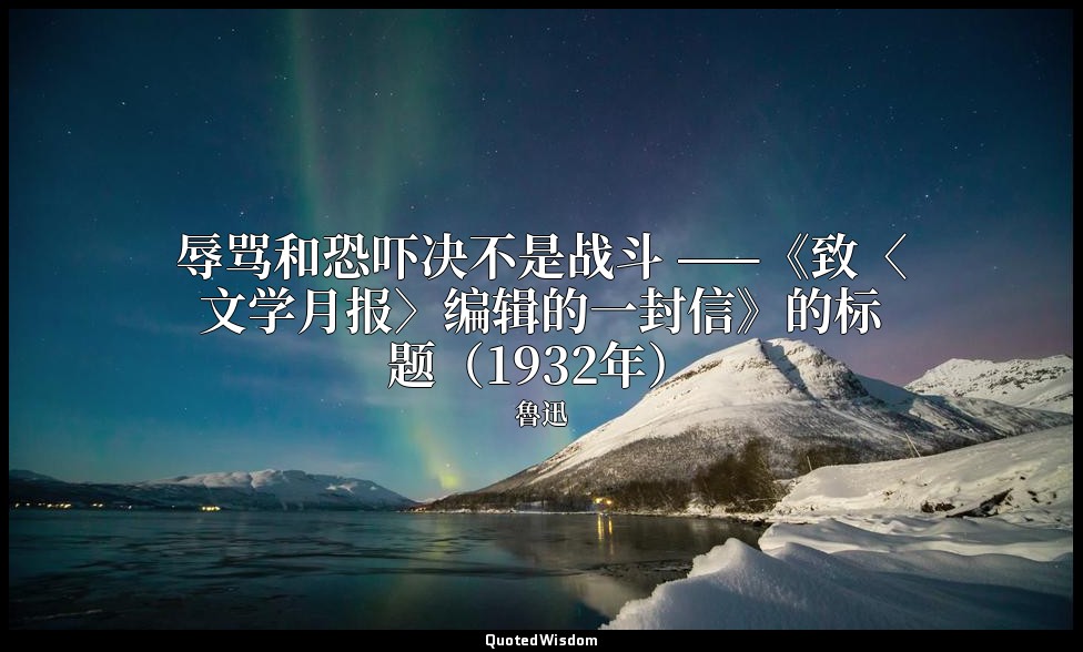 辱骂和恐吓决不是战斗 ——《致〈文学月报〉编辑的一封信》的标题（1932年） — 魯迅
