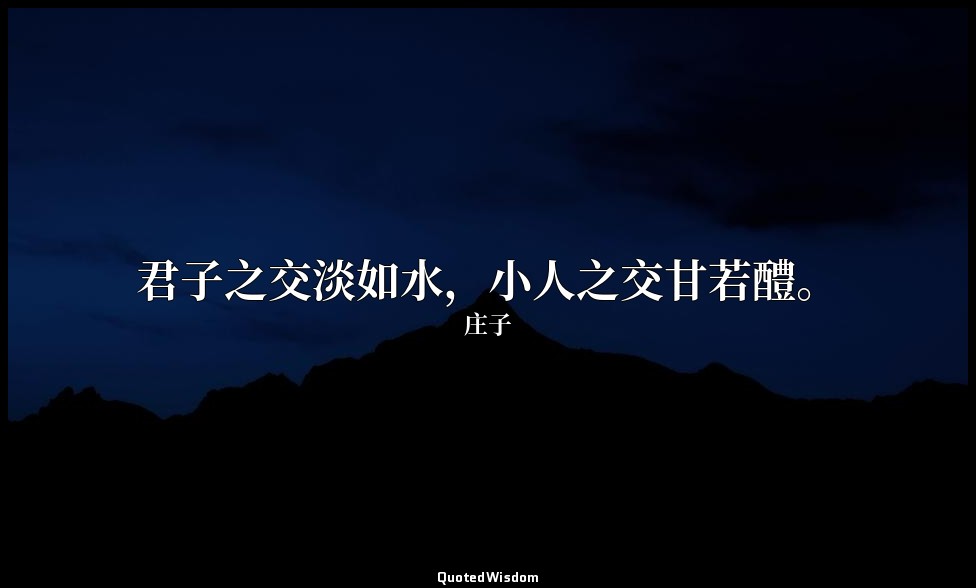 君子之交淡如水，小人之交甘若醴。 — 庄子