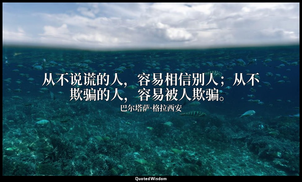 从不说谎的人，容易相信别人；从不欺骗的人，容易被人欺骗。 — 巴尔塔萨·格拉西安