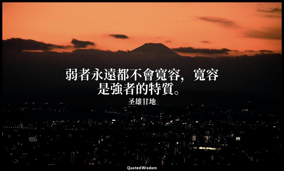 弱者永遠都不會寬容，寬容是強者的特質。 — 圣雄甘地
