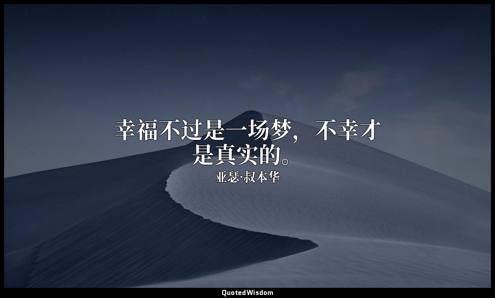 幸福不过是一场梦，不幸才是真实的。 — 亚瑟·叔本华