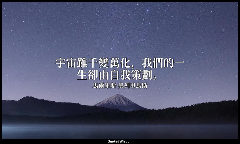 宇宙雖千變萬化，我們的一生卻由自我策劃。 — 馬爾庫斯·奧列里烏斯
