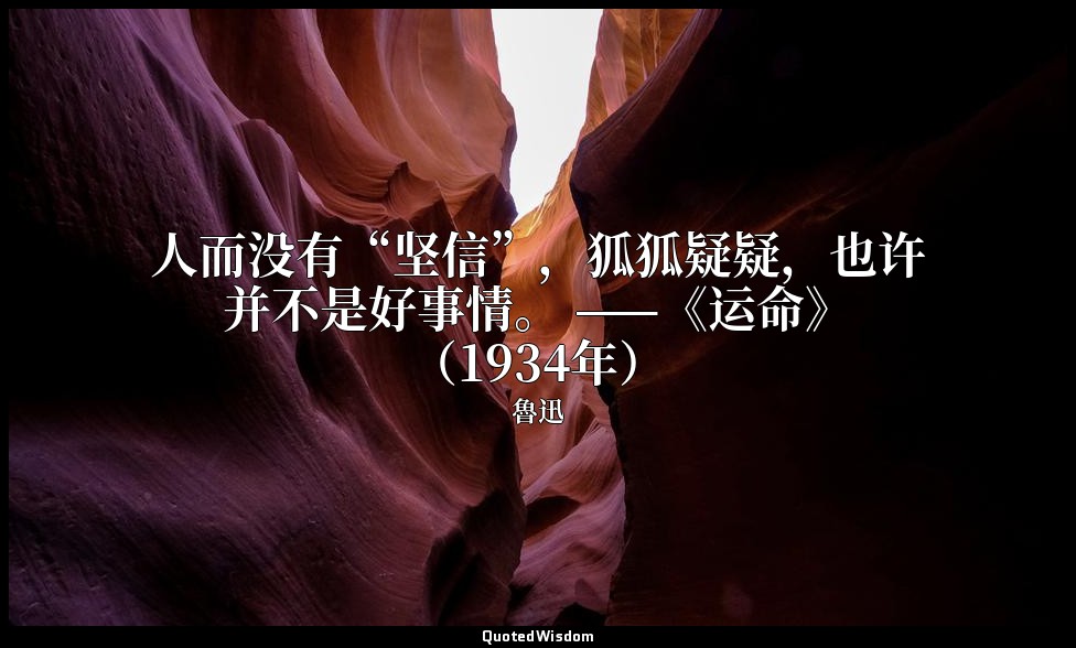 人而没有“坚信”，狐狐疑疑，也许并不是好事情。 ——《运命》（1934年） — 魯迅