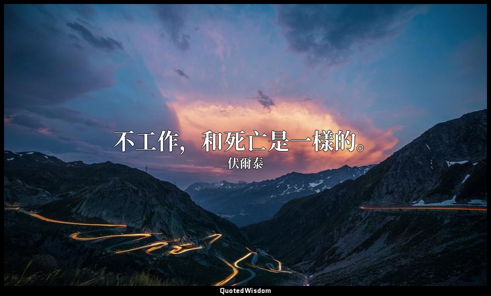 不工作，和死亡是一樣的。 — 伏爾泰