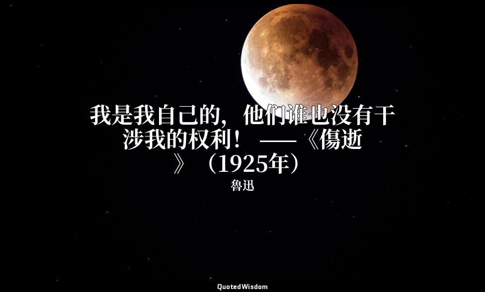 我是我自己的，他们谁也没有干涉我的权利！ ——《傷逝》（1925年） — 魯迅