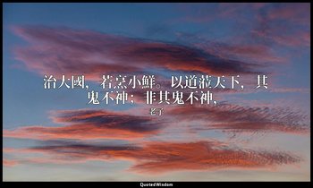 治大國，若烹小鮮。以道蒞天下，其鬼不神；非其鬼不神， — 老子