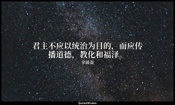 君主不应以统治为目的，而应传播道德，教化和福泽。 — 拿破崙