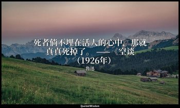 死者倘不埋在活人的心中，那就真真死掉了。 ——《空谈》（1926年） — 魯迅