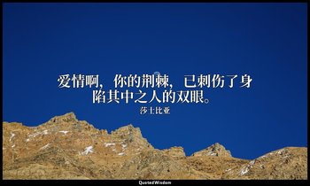 爱情啊，你的荆棘，已刺伤了身陷其中之人的双眼。 — 莎士比亚